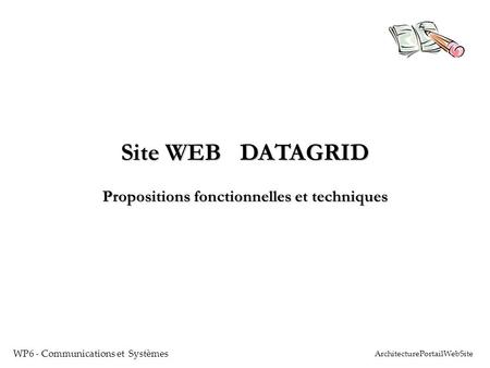 Site WEB DATAGRID Propositions fonctionnelles et techniques WP6 - Communications et Systèmes ArchitecturePortailWebSite.