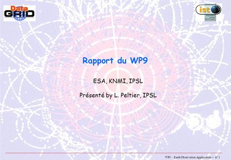 WP9 – Earth Observation Applications – n° 1 Rapport du WP9 ESA, KNMI, IPSL Présenté by L. Peltier, IPSL.