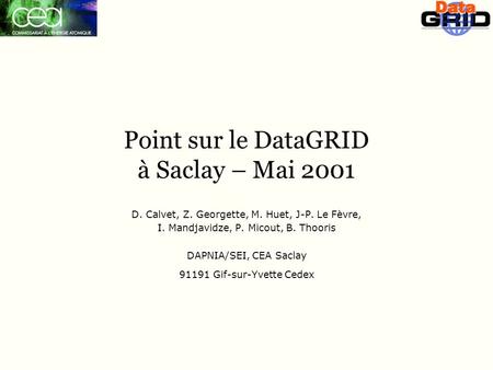 Point sur le DataGRID à Saclay – Mai 2001 D. Calvet, Z. Georgette, M. Huet, J-P. Le Fèvre, I. Mandjavidze, P. Micout, B. Thooris DAPNIA/SEI, CEA Saclay.