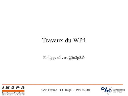 Grid France – CC In2p3 – 19/07/2001 Travaux du WP4