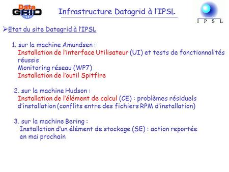 Etat du site Datagrid à lIPSL 1. sur la machine Amundsen : Installation de linterface Utilisateur (UI) et tests de fonctionnalités réussis Monitoring réseau.