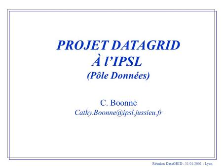 PROJET DATAGRID À lIPSL (Pôle Données) C. Boonne Réunion DataGRID - 31/01/2001 - Lyon.
