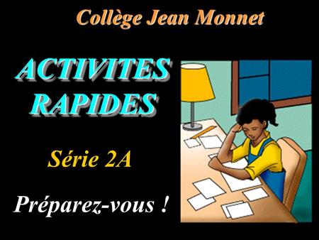 ACTIVITES RAPIDES Collège Jean Monnet Préparez-vous ! Série 2A.