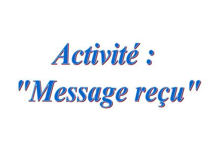 Activité : Message reçu.