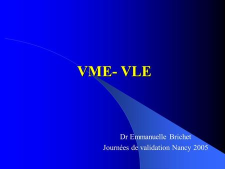 Dr Emmanuelle Brichet Journées de validation Nancy 2005
