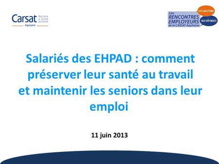 Salariés des EHPAD : comment préserver leur santé au travail et maintenir les seniors dans leur emploi  11 juin 2013 1.