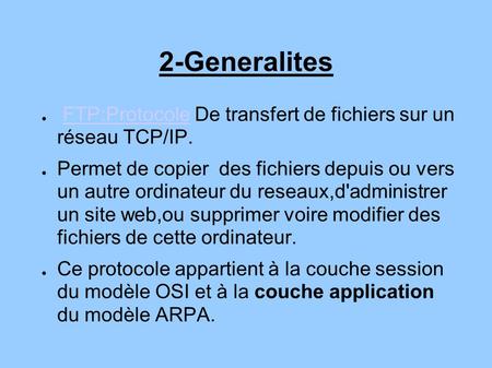 2-Generalites FTP:Protocole De transfert de fichiers sur un réseau TCP/IP. Permet de copier des fichiers depuis ou vers un autre ordinateur du reseaux,d'administrer.