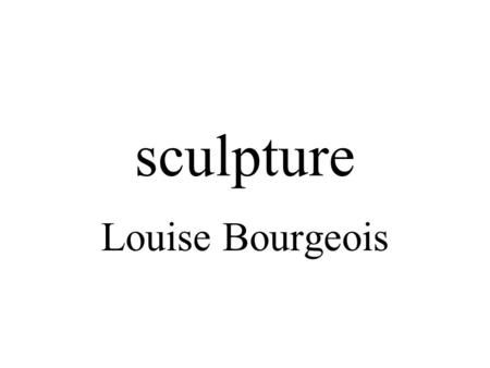 Sculpture Louise Bourgeois.