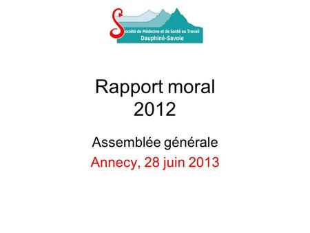 Rapport moral 2012 Assemblée générale Annecy, 28 juin 2013.