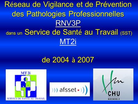 1 R é seau de Vigilance et de Prévention des Pathologies Professionnelles RNV3P dans un Service de Sant é au Travail (SST) de 2004 à 2007 R é seau de Vigilance.