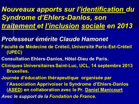 Nouveaux apports sur l’identification du Syndrome d’Ehlers-Danlos, son traitement et l’inclusion sociale en 2013 Professeur émérite Claude Hamonet Faculté.
