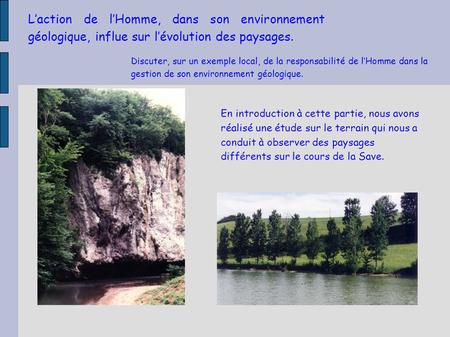 Laction de lHomme, dans son environnement géologique, influe sur lévolution des paysages. Discuter, sur un exemple local, de la responsabilité de lHomme.