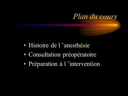 Plan du cours Histoire de l ’anesthésie Consultation préopératoire