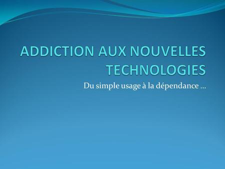 ADDICTION AUX NOUVELLES TECHNOLOGIES
