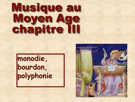 Monodie, bourdon, polyphonie Musique au Moyen Age chapitre III Musique au Moyen Age chapitre III.