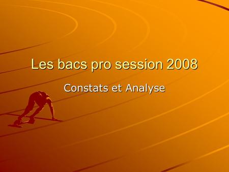 Les bacs pro session 2008 Constats et Analyse. Les bacs Pro 57 Bacs Pro en 2008 41 dans le secteur Production 16 dans le secteur des services 12 bacs.