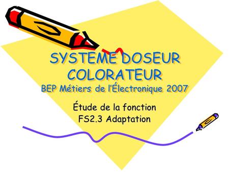 SYSTEME DOSEUR COLORATEUR BEP Métiers de lÉlectronique 2007 Étude de la fonction FS2.3 Adaptation.