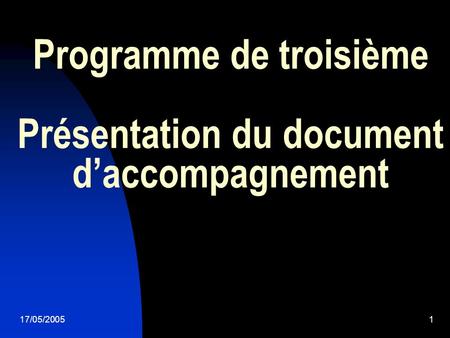 17/05/20051 Programme de troisième Présentation du document daccompagnement.