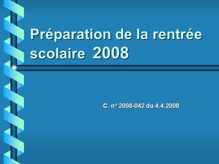 Préparation de la rentrée scolaire 2008 C. n° 2008-042 du 4.4.2008.
