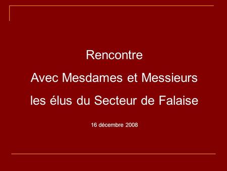 Rencontre Avec Mesdames et Messieurs les élus du Secteur de Falaise 16 décembre 2008.