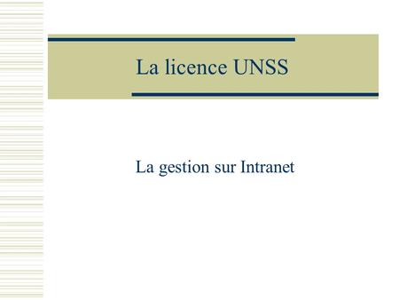 La licence UNSS La gestion sur Intranet. La connexion au serveur www.unss.org Accès Intranet UNSS saisie de lidentifiant et du mot de passe cliquer sur.