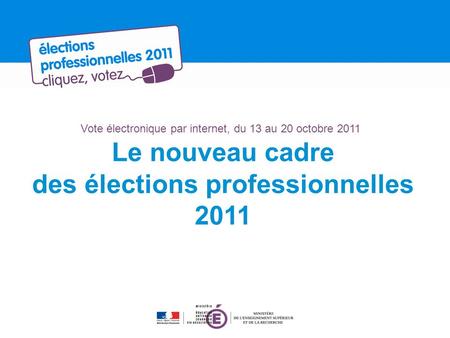 Vote électronique par internet, du 13 au 20 octobre 2011 Le nouveau cadre des élections professionnelles 2011.