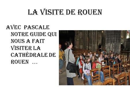 La visite de Rouen Avec Pascale notre guide qui nous a fait visiter la cathédrale de Rouen …