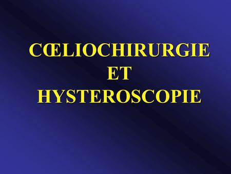 CŒLIOCHIRURGIE ET HYSTEROSCOPIE