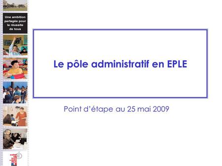 Le pôle administratif en EPLE Point détape au 25 mai 2009.