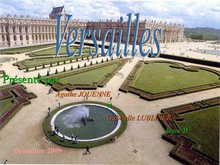 Versailles Présenté par Agathe JOUENNE et Gabrielle LUBLINER 4ème B