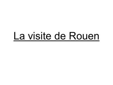 La visite de Rouen.