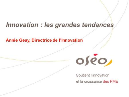 Innovation : panorama 2007. Innovation : les grandes tendances Annie Geay, Directrice de lInnovation.