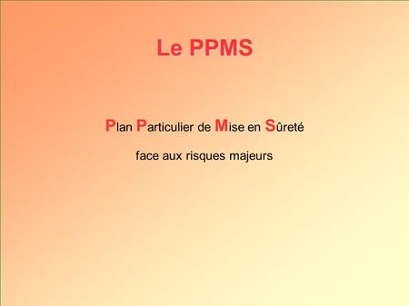 Le PPMS Plan Particulier de Mise en Sûreté face aux risques majeurs.