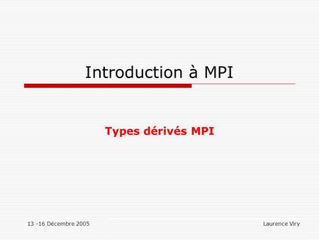 Introduction à MPI Types dérivés MPI Décembre 2005