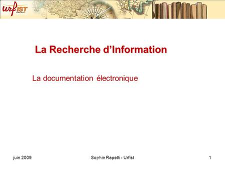 Juin 2009Sophie Rapetti - Urfist1 La Recherche dInformation La documentation électronique 29/11/07.