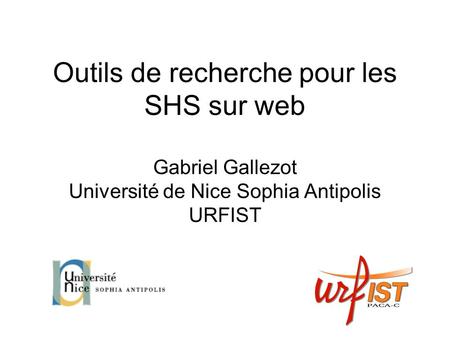 Outils de recherche pour les SHS sur web Gabriel Gallezot Université de Nice Sophia Antipolis URFIST.