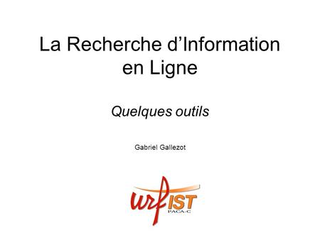 La Recherche dInformation en Ligne Quelques outils Gabriel Gallezot.