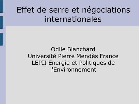 Effet de serre et négociations internationales Odile Blanchard Université Pierre Mendès France LEPII Energie et Politiques de l'Environnement.