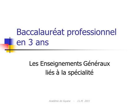 Baccalauréat professionnel en 3 ans Les Enseignements Généraux liés à la spécialité Académie de Guyane - J.L.M. 2011.
