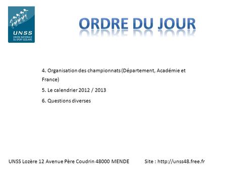 ORDRE DU JOUR 4. Organisation des championnats (Département, Académie et France) 5. Le calendrier 2012 / 2013 6. Questions diverses.