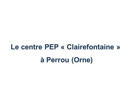 Le centre PEP « Clairefontaine » à Perrou (Orne)