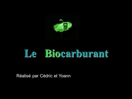Le Biocarburant Réalisé par Cédric et Yoann.