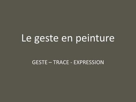 GESTE – TRACE - EXPRESSION