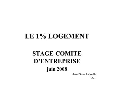 STAGE COMITE D’ENTREPRISE juin 2008 Jean-Pierre Labroille CGT