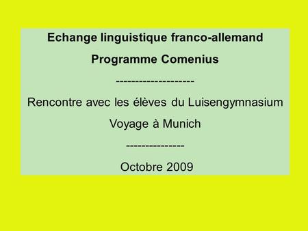 Echange linguistique franco-allemand Programme Comenius -------------------- Rencontre avec les élèves du Luisengymnasium Voyage à Munich ---------------