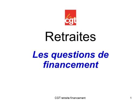 CGT retraite financement1 Retraites Les questions de financement.