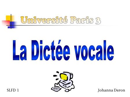 Université Paris 3 La Dictée vocale SLFD 1					 		Johanna Deron.