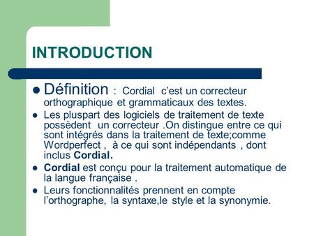 INTRODUCTION Définition : Cordial c’est un correcteur orthographique et grammaticaux des textes. Les pluspart des logiciels de traitement de texte possèdent.