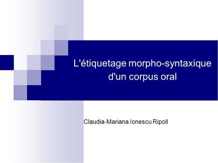 L'étiquetage morpho-syntaxique d'un corpus oral Claudia-Mariana Ionescu Ripoll.
