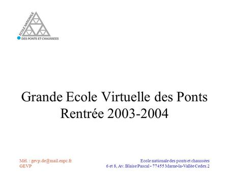 Mél. : GEVP Ecole nationale des ponts et chaussées 6 et 8, Av. Blaise Pascal - 77455 Marne-la-Vallée Cedex 2 Grande Ecole Virtuelle.